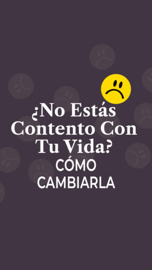 ¿No estás contento con tu vida? Cómo cambiarla