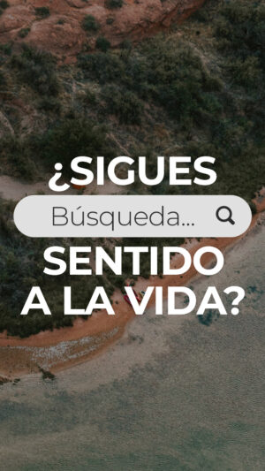 ¿Sigues búsqueda sentido a la vida?