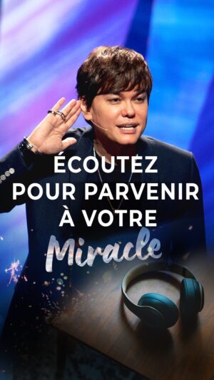 Écoutez pour parvenir à votre miracle