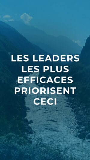 Les leaders les plus efficaces priorisent ceci